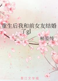 重生后我和前女友结婚了GL免费阅读