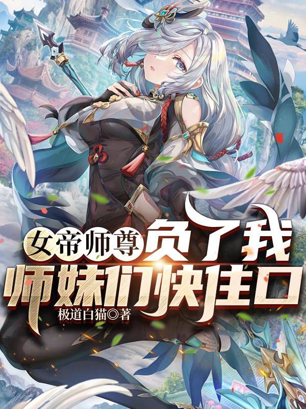 女帝师尊负了我，师妹们快住口！